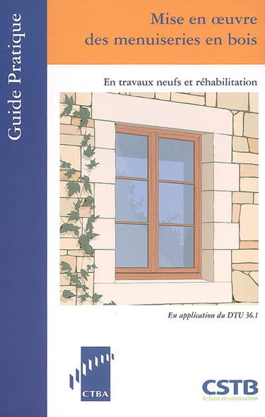 Mise en oeuvre des menuiseries : en travaux neufs et réhabilitation : en application du DTU 36.1