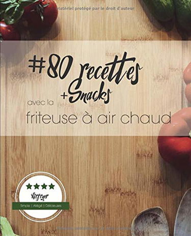 80 recettes avec la friteuse à air chaud: Simple. Allégé. Délicieuses.