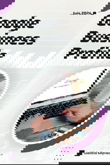 Google Business Profile : édition mise à jour en juin 2024 pour comprendre les changements et optimiser votre page entreprise: Bien comprendre les ... pour devenir visible auprès de vos clients