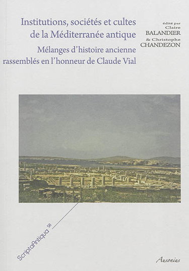Couverture de Institutions, sociétés et cultes de la Méditerranée antique : mélanges d'histoire ancienne rassemblés en l'honneur de Claude Vial