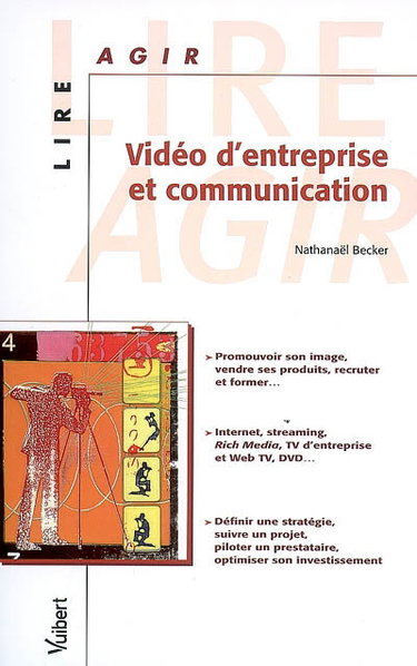 Vidéo d'entreprise et communication : promouvoir son image, vendre ses produits, recruter et former, Internet, streaming, Rich Media, TV d'entreprise et Web TV, DVD : définir une stratégie, suivre un projet, piloter un prestataire, optimiser son investiss