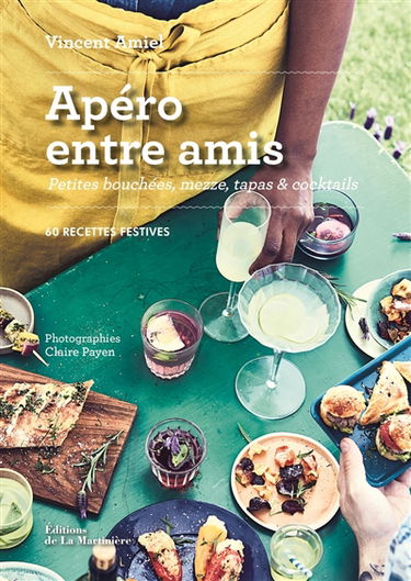 Apéro entre amis : petites bouchées, mezze, tapas & cocktails : 60 recettes festives