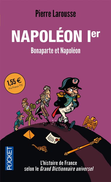 Napoléon Ier : Bonaparte contre Napoléon : textes extraits du Grand dictionnaire universel du XIXe siècle