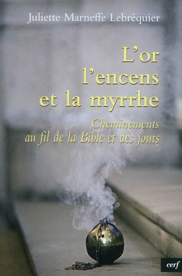L'or, l'encens et la myrrhe : cheminements au fil de la Bible et des jours
