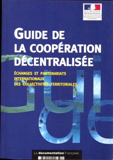 Guide de la coopération décentralisée : échanges et partenariats internationaux des collectivités territoriales