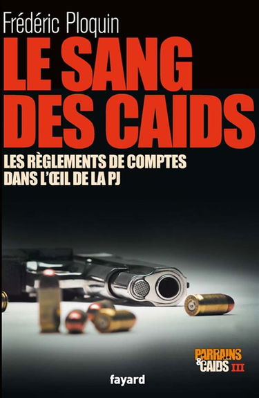 Parrains et caïds. Vol. 3. Le sang des caïds : les règlements de comptes dans l'oeil de la PJ
