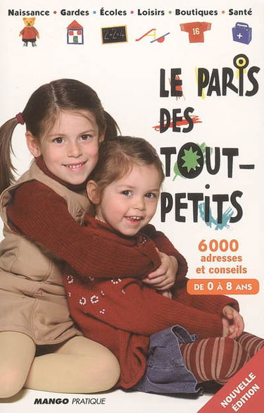 Le Paris des tout-petits : 6.000 adresses et conseils : de 0 à 8 ans