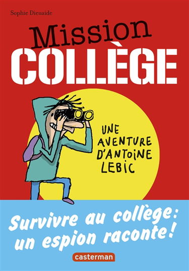 Mission collège. Survivre au collège : un espion raconte ! : une aventure d'Antoine Lebic