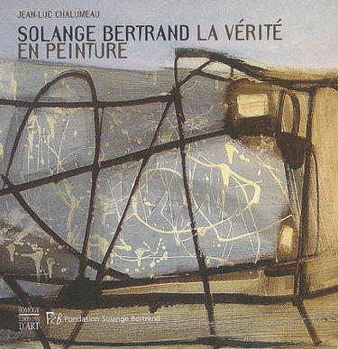 Solange Bertrand, la vérité en peinture : exposition, Montigny-lès-Metz, Château de Courcelles, 13 mai-19 juilet 2006