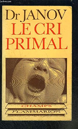 Couverture de Le cri primal - Thérapie primale : Traitement pour la guérison de la névrose