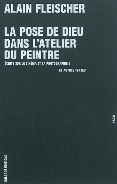 Ecrits sur le cinéma et la photographie. Vol. 3. La pose de Dieu dans l'atelier du peintre : et autres textes : essai
