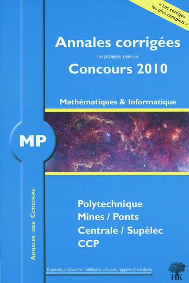 Mathématiques et informatique MP : annales corrigées des problèmes posés aux concours 2010 : Polytechnique, Mines-Ponts, Centrale-Supélec, CCP