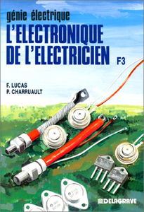 L'Electronique de l'électricien : à l'usage des élèves des classes de 1e F3 et TF3, des étudiants des IUT et des classes de TS, des auditeurs de la formation continue