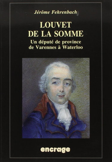 Louvet de la Somme - Un député de province de Varennes à Waterloo