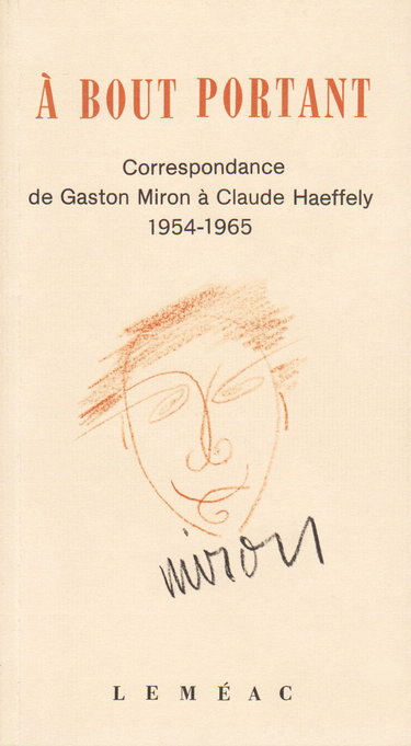 À bout portant: Correspondance de Gaston Miron à Claude Haeffely, 1954-196