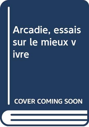 Arcadie, essais sur le mieux vivre