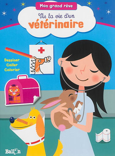 Couverture de Vis la vie d'un vétérinaire : dessiner, coller, colorier par Ballon