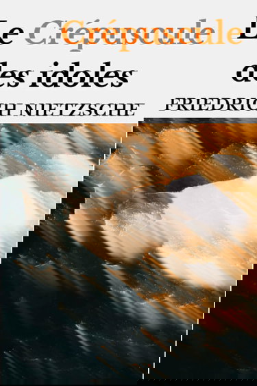 Le Crépuscule des idoles (édition originale et intégrale)