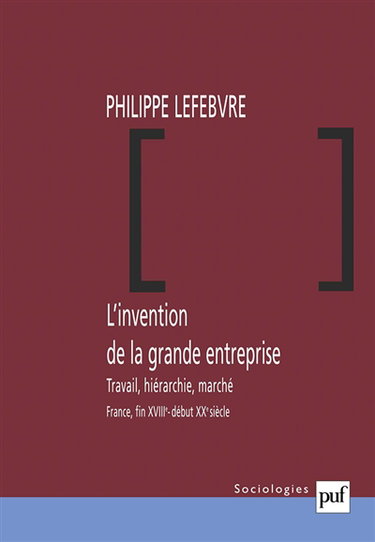 L'invention de la grande entreprise : travail, hiérarchie et marché (France, fin XVIIIe-début XXe)