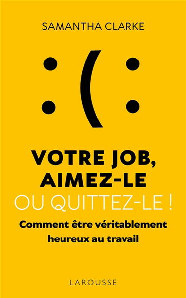 Votre job, aimez-le ou quittez-le ! : comment être véritablement heureux au travail