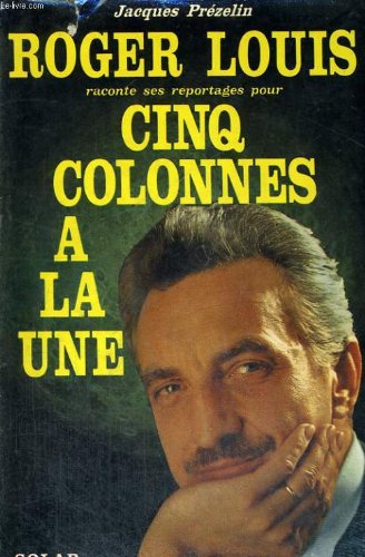 Couverture de Jacques Prézelin. Roger Louis raconte ses reportages pour Cinq colonnes à la une