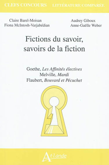 Fictions du savoir, savoirs de la fiction : Goethe, Les affinités électives ; Melville, Mardi ; Flaubert, Bouvard et Pécuchet