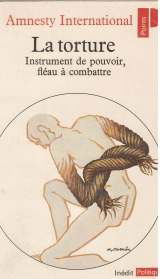 La Torture : instrument de pouvoir, fléau à combattre