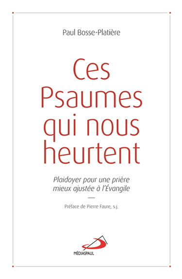 Ces psaumes qui nous heurtent : plaidoyer pour une prière mieux ajustée à l'Evangile