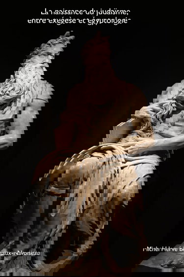 La naissance du judaïsme, entre exégèse et égyptologie: Histoire des Hbreux