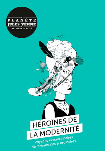 Planète Jules Verne, n° 6. Héroïnes de la modernité : voyages extraordinaires de femmes pas si ordinaires