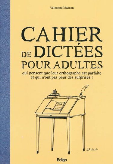 Cahier de dictées pour les adultes qui pensent que leur orthographe est parfaite et qui n'ont pas peur des surprises !