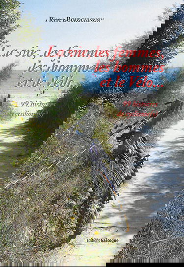 La vie, les femmes, les hommes et le vélo... : 99 histoires de cyclisme(s)