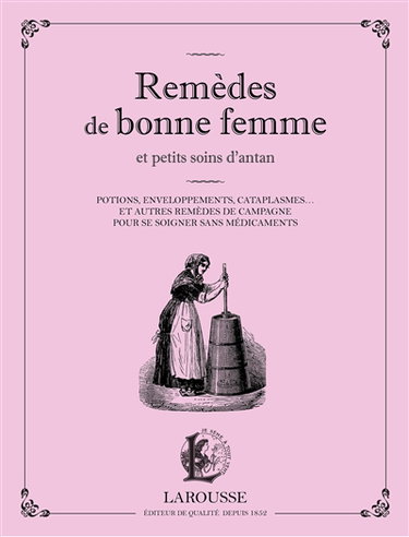 Remèdes de bonne femme et petits soins d'antan : potions, enveloppements, cataplasmes... : et autres remèdes de campagne pour se soigner sans médicaments