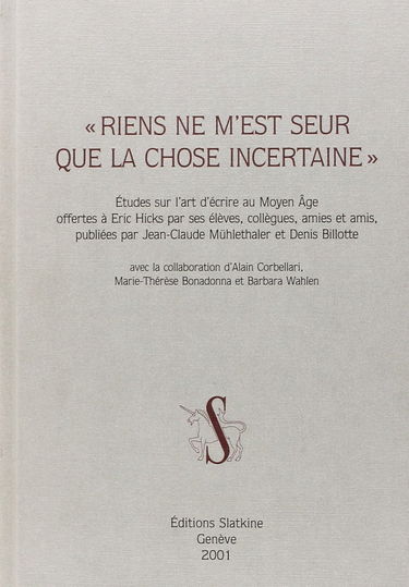 Riens ne m'est seur que la chose incertaine : études sur l'art d'écrire au Moyen Age offertes à Eric Hicks par ses élèves, collègues, amies et amis