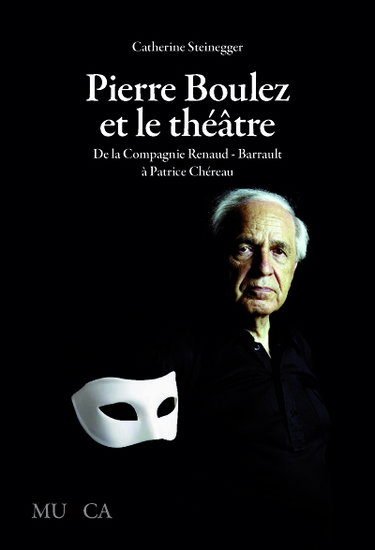 Pierre Boulez et le théâtre : de la Compagnie Renaud-Barrault à Patrice Chéreau