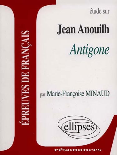 Antigone : étude sur Anouilh : épreuves de français