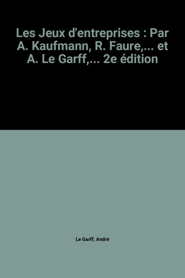 Couverture de Les Jeux d'entreprises : Par A. Kaufmann, R. Faure,... et A. Le Garff,... 2e édition