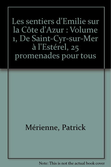 Les sentiers d'Emilie sur la Côte d'Azur: Volume 1, De Saint-Cyr-sur-Mer à l'Estérel, 25 promenades pour tous