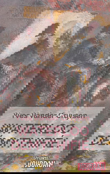 Waterloo démythifié ! : cent légendes autour de la plus célèbre des batailles