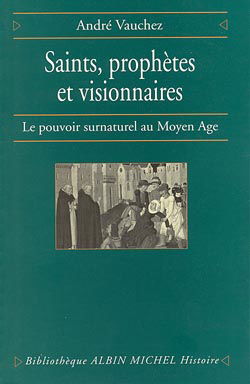 Saints, prophètes et visionnaires : le pouvoir surnaturel au Moyen Age