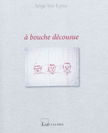 A bouche décousue : exposition, Paris, L'art à la page, 27 mai-10 juillet 2010