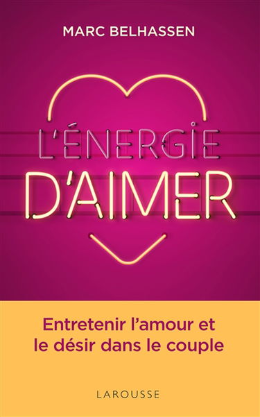 L'énergie d'aimer : entretenir l'amour et le désir dans le couple