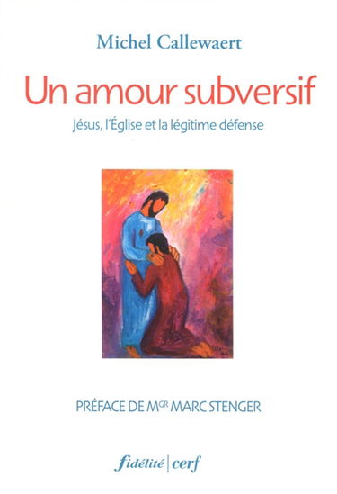 Un amour subversif : Jésus, l'Eglise et la légitime défense