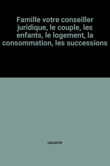Couverture de Famille votre conseiller juridique, le couple, les enfants, le logement, la consommation, les successions par Collectif