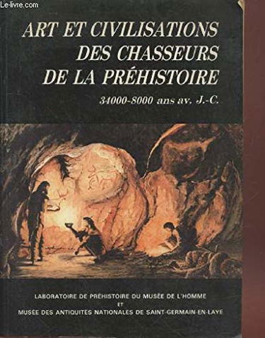 Art et Civilisations Des Chasseurs De La Préhistoire 34000 - 8000 Ans av. J.-C.