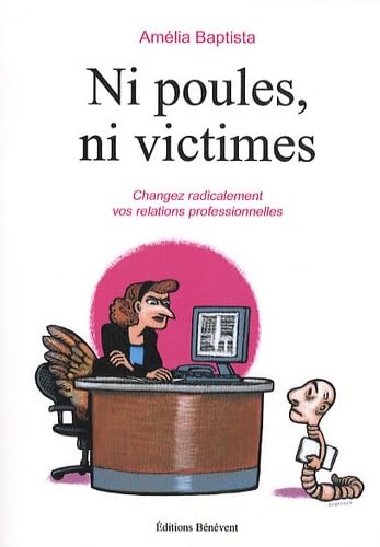 Ni poules, ni victimes: Changez radicalement vos relations professionnelles