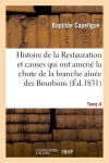 Histoire de la Restauration et causes qui ont amené la chute de la branche aînée des Bourbons T. 4