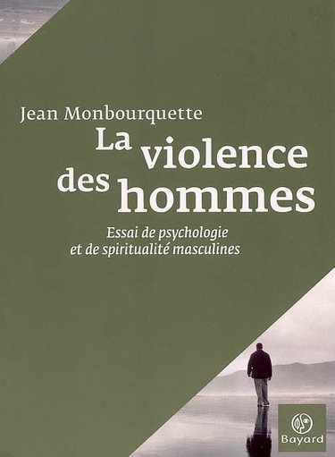 Couverture de La violence des hommes : essai de psychologie et de spiritualité masculines par Jean Monbourquette