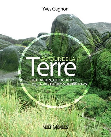 Autour de la terre : Du jardin, de la table, de la vie, du monde, du pays