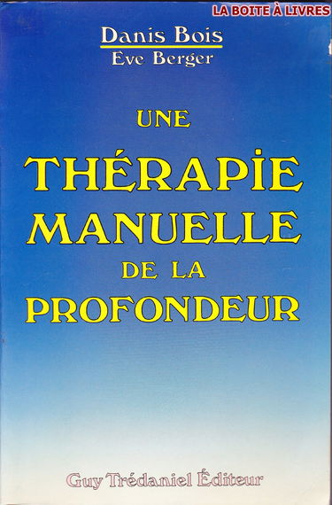 Une Thérapie manuelle de la profondeur : méthode Danis Bois, fasciathérapie-pulsologie